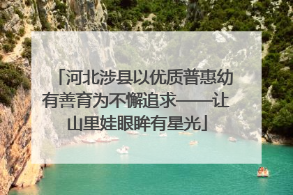 河北涉县以优质普惠幼有善育为不懈追求——让山里娃眼眸有星光