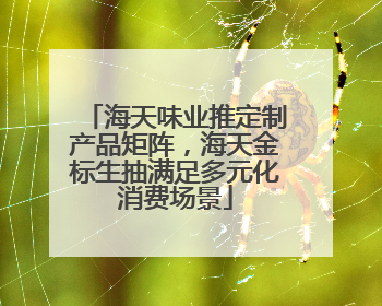 海天味业推定制产品矩阵，海天金标生抽满足多元化消费场景