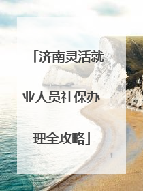 济南灵活就业人员社保办理全攻略