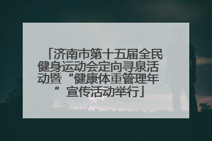 济南市第十五届全民健身运动会定向寻泉活动暨“健康体重管理年”宣传活动举行