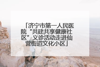 济宁市第一人民医院“共建共享健康社区”义诊活动走进仙营街道文化小区