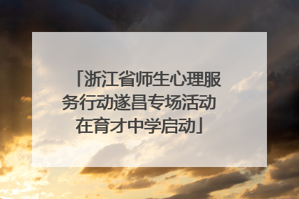 浙江省师生心理服务行动遂昌专场活动在育才中学启动