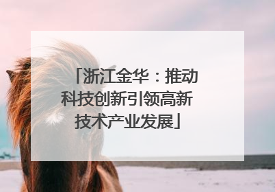 浙江金华：推动科技创新引领高新技术产业发展