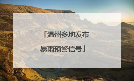 温州多地发布暴雨预警信号