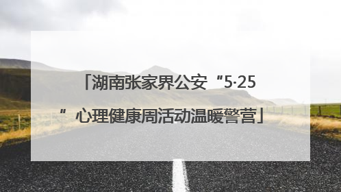 湖南张家界公安“5·25”心理健康周活动温暖警营