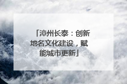 漳州长泰：创新地名文化建设，赋能城市更新