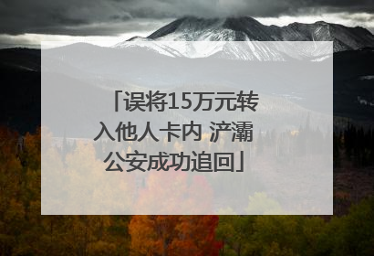 误将15万元转入他人卡内 浐灞公安成功追回