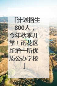 计划招生800人，今年秋季开学！雨花区新增一所优质公办学校