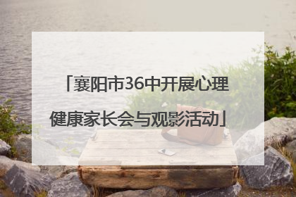 襄阳市36中开展心理健康家长会与观影活动