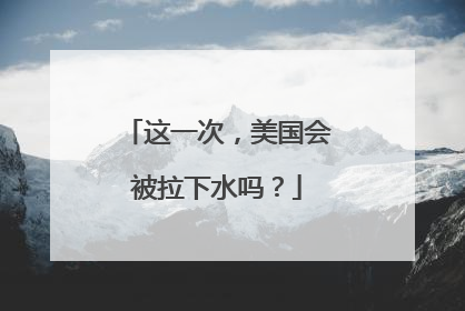 这一次，美国会被拉下水吗？