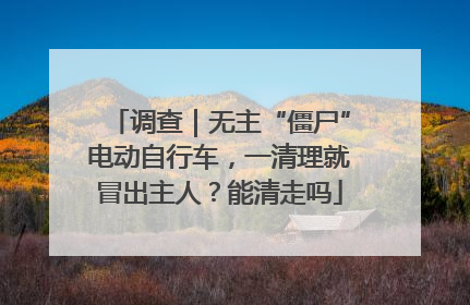 调查｜无主“僵尸”电动自行车，一清理就冒出主人？能清走吗