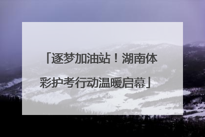 逐梦加油站！湖南体彩护考行动温暖启幕