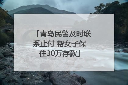 青岛民警及时联系止付 帮女子保住30万存款