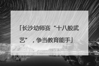 长沙幼师赛“十八般武艺”，争当教育能手
