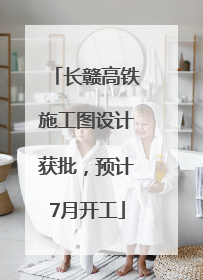 长赣高铁施工图设计获批，预计7月开工