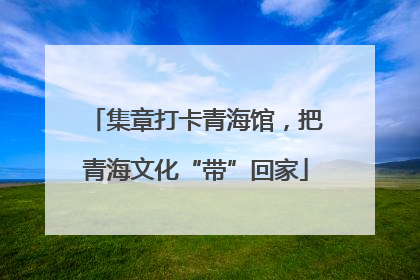 集章打卡青海馆，把青海文化“带”回家