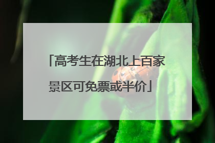 高考生在湖北上百家景区可免票或半价