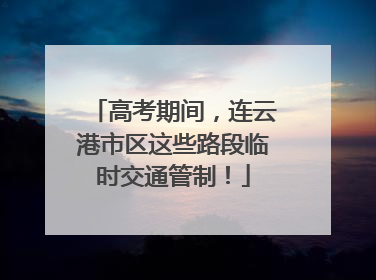 高考期间，连云港市区这些路段临时交通管制！