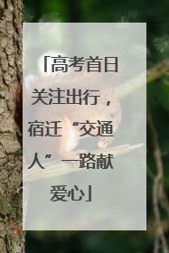 高考首日关注出行，宿迁“交通人”一路献爱心