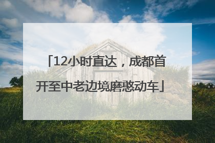 12小时直达，成都首开至中老边境磨憨动车