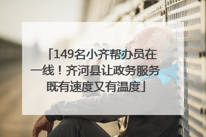 149名小齐帮办员在一线！齐河县让政务服务既有速度又有温度
