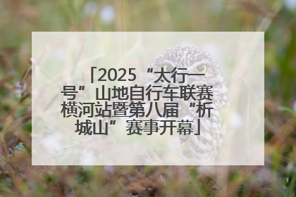2025“太行一号”山地自行车联赛横河站暨第八届“析城山”赛事开幕