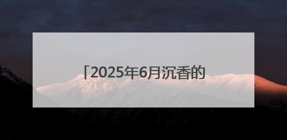 2025年6月沉香的目前价位市场分析报告