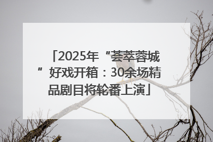 2025年“荟萃蓉城”好戏开箱：30余场精品剧目将轮番上演