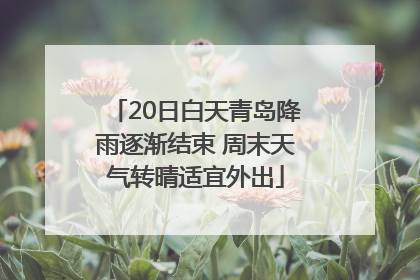 20日白天青岛降雨逐渐结束 周末天气转晴适宜外出