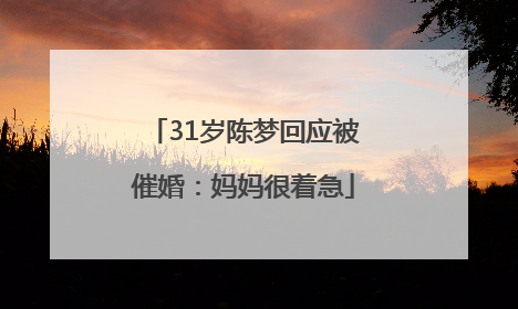 31岁陈梦回应被催婚：妈妈很着急