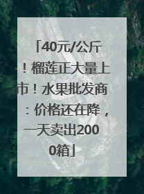 40元/公斤！榴莲正大量上市！水果批发商：价格还在降，一天卖出2000箱