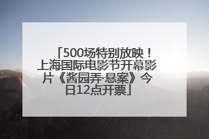 500场特别放映！上海国际电影节开幕影片《酱园弄·悬案》今日12点开票