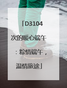 D3104次的暖心端午：粽情端午，温情旅途